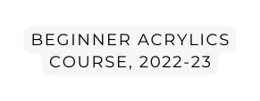 Beginner Acrylics Course 2022 23